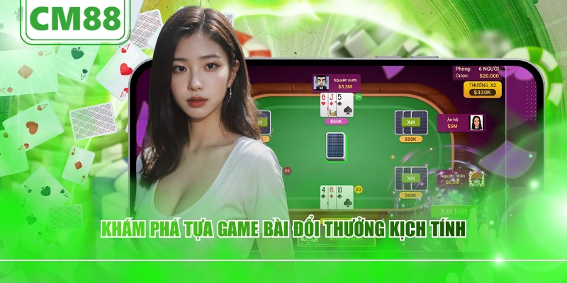 Khám phá tựa game bài đổi thưởng kịch tính